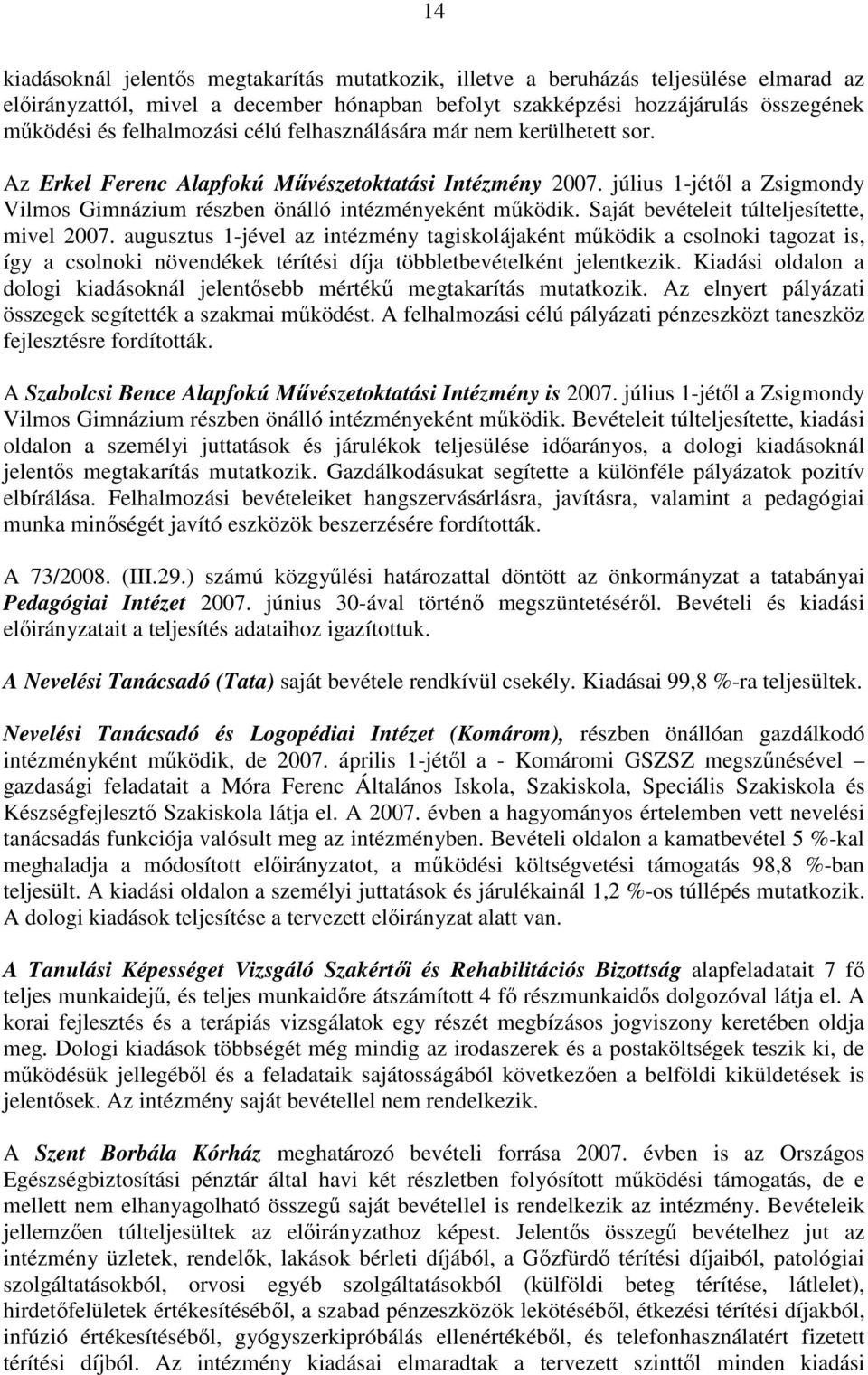 Saját bevételeit túlteljesítette, mivel 2007. augusztus 1-jével az intézmény tagiskolájaként mőködik a csolnoki tagozat is, így a csolnoki növendékek térítési díja többletbevételként jelentkezik.