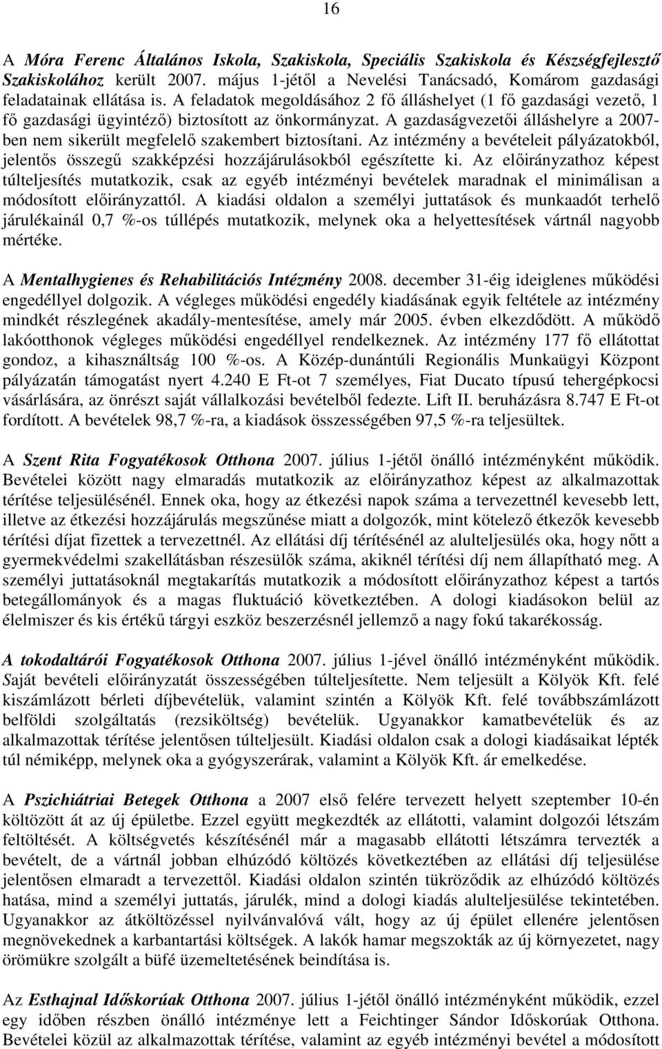 A gazdaságvezetıi álláshelyre a 2007- ben nem sikerült megfelelı szakembert biztosítani. Az intézmény a bevételeit pályázatokból, jelentıs összegő szakképzési hozzájárulásokból egészítette ki.