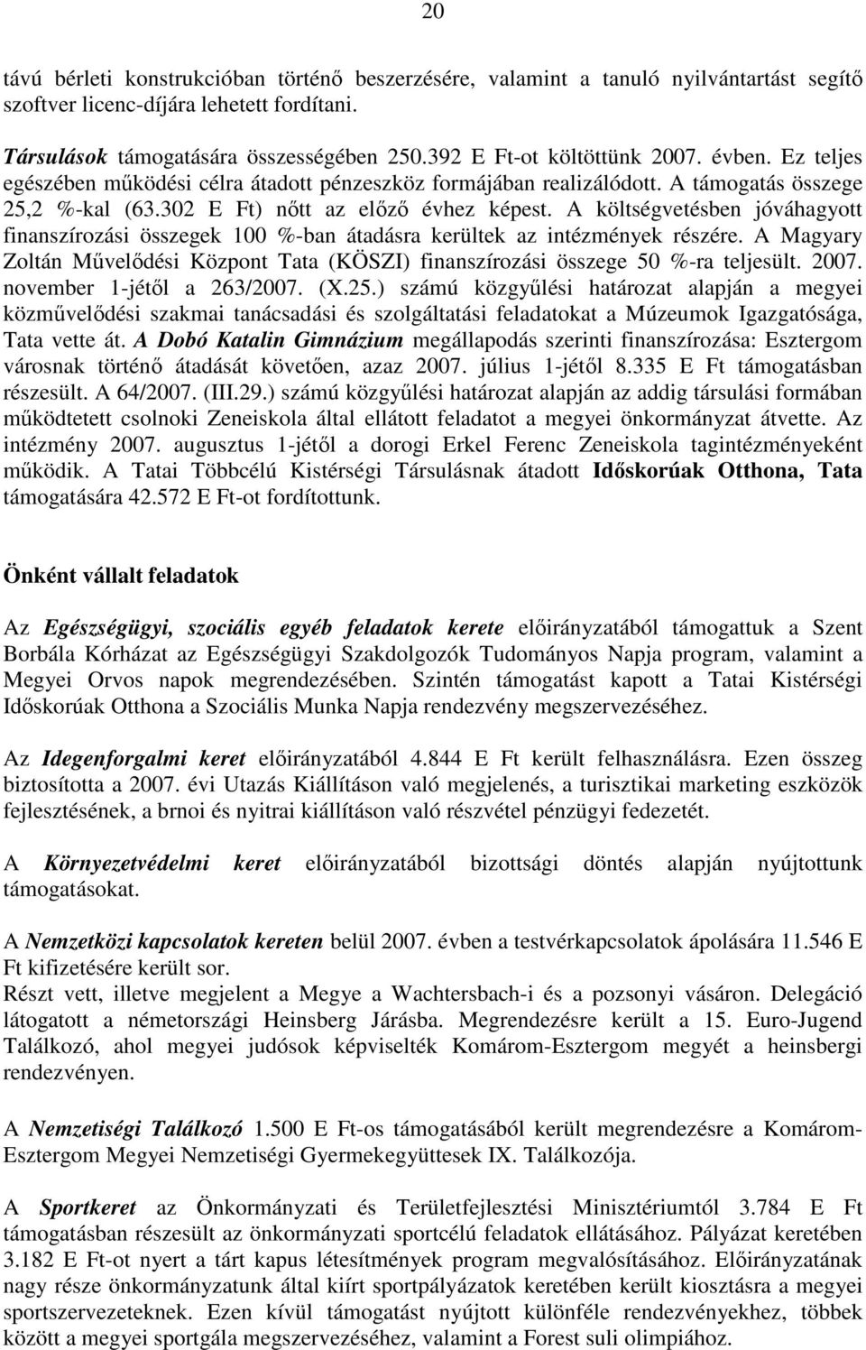 A költségvetésben jóváhagyott finanszírozási összegek 100 %-ban átadásra kerültek az intézmények részére. A Magyary Zoltán Mővelıdési Központ Tata (KÖSZI) finanszírozási összege 50 %-ra teljesült.