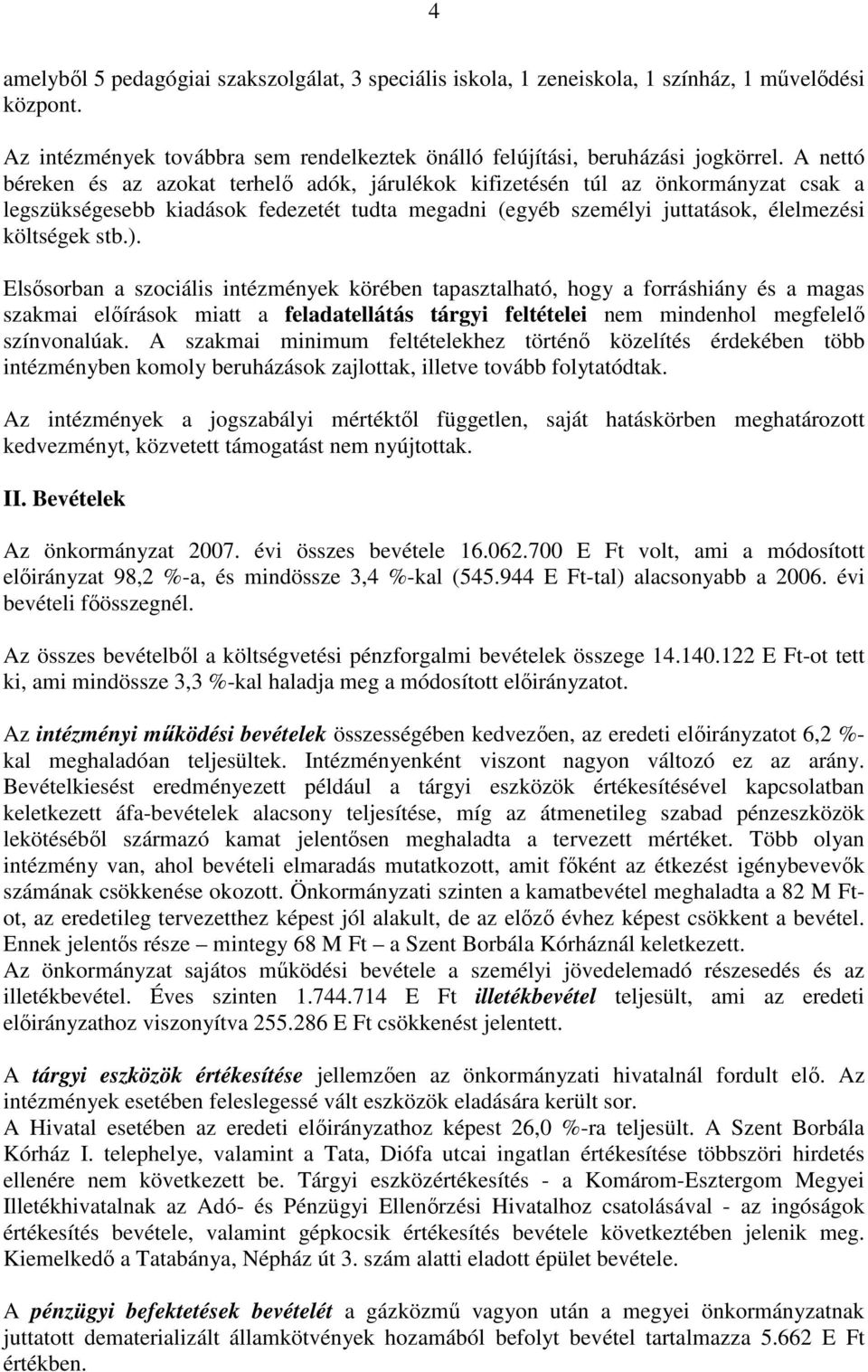 Elsısorban a szociális intézmények körében tapasztalható, hogy a forráshiány és a magas szakmai elıírások miatt a feladatellátás tárgyi feltételei nem mindenhol megfelelı színvonalúak.