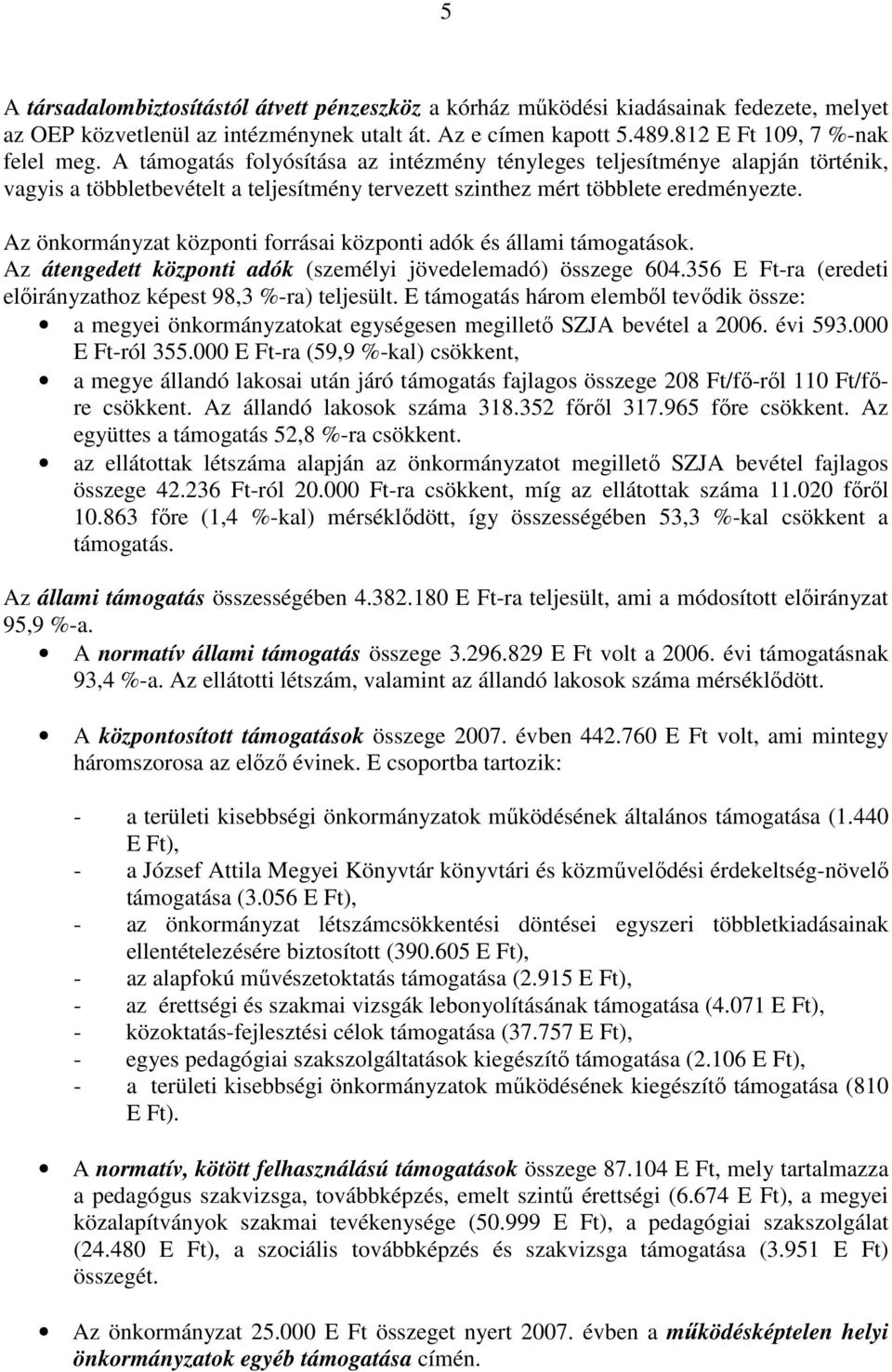 Az önkormányzat központi forrásai központi adók és állami támogatások. Az átengedett központi adók (személyi jövedelemadó) összege 604.356 E Ft-ra (eredeti elıirányzathoz képest 98,3 %-ra) teljesült.