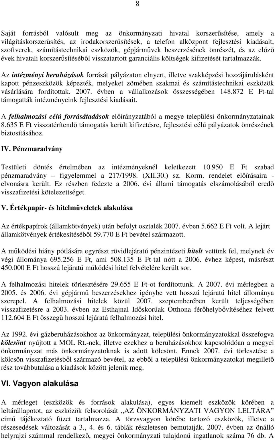 Az intézményi beruházások forrását pályázaton elnyert, illetve szakképzési hozzájárulásként kapott pénzeszközök képezték, melyeket zömében szakmai és számítástechnikai eszközök vásárlására