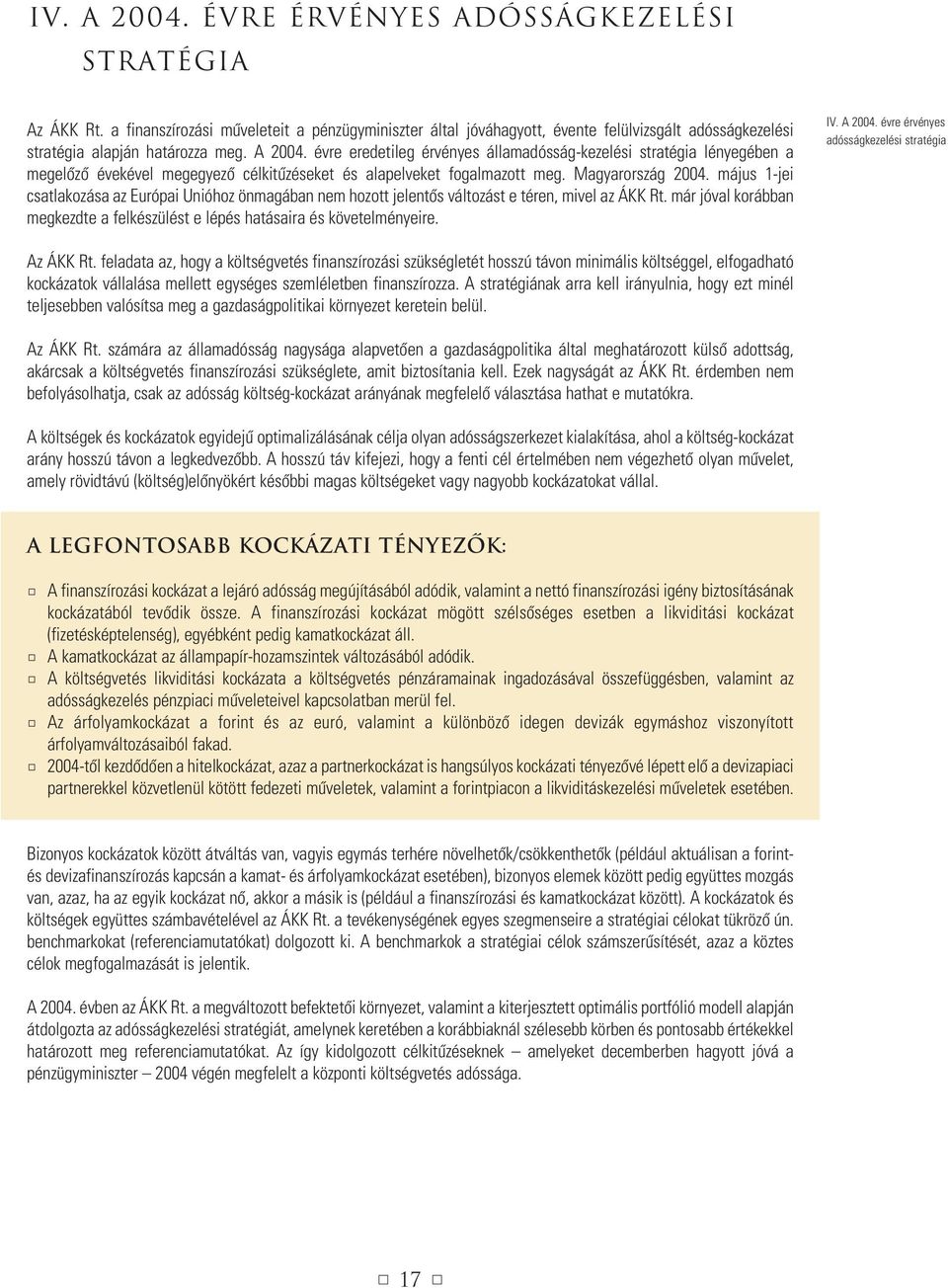 május 1-jei csatlakozása az Európai Unióhoz önmagában nem hozott jelentôs változást e téren, mivel az ÁKK Rt. már jóval korábban megkezdte a felkészülést e lépés hatásaira és követelményeire. IV.