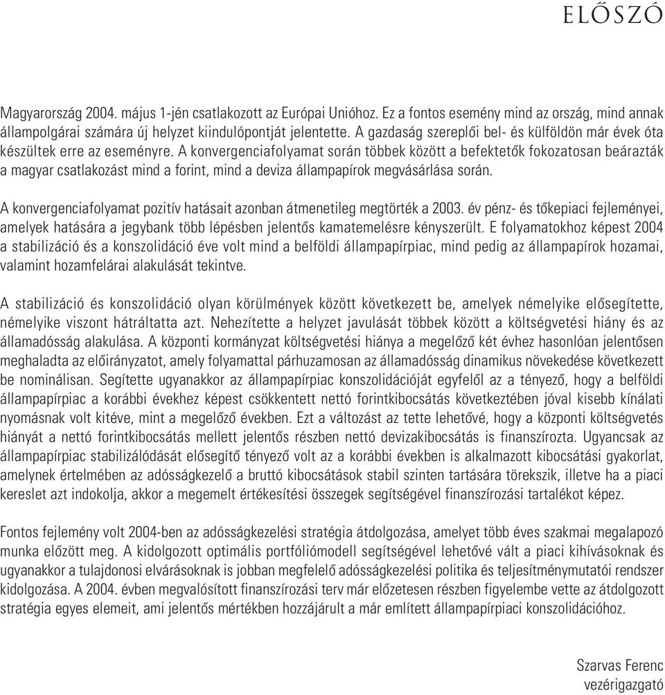 A konvergenciafolyamat során többek között a befektetôk fokozatosan beárazták a magyar csatlakozást mind a forint, mind a deviza állampapírok megvásárlása során.