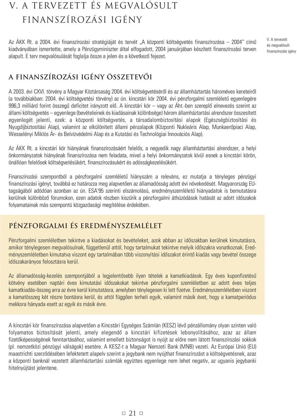 finanszírozási terven alapult. E terv megvalósulását foglalja össze a jelen és a következô fejezet. V. A tervezett és megvalósult finanszírozási igény A finanszírozási igény összetevôi A 2003.