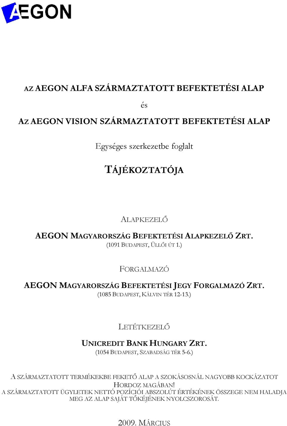(1085 BUDAPEST, KÁLVIN TÉR 12-13.) LETÉTKEZELİ UNICREDIT BANK HUNGARY ZRT. (1054 BUDAPEST, SZABADSÁG TÉR 5-6.