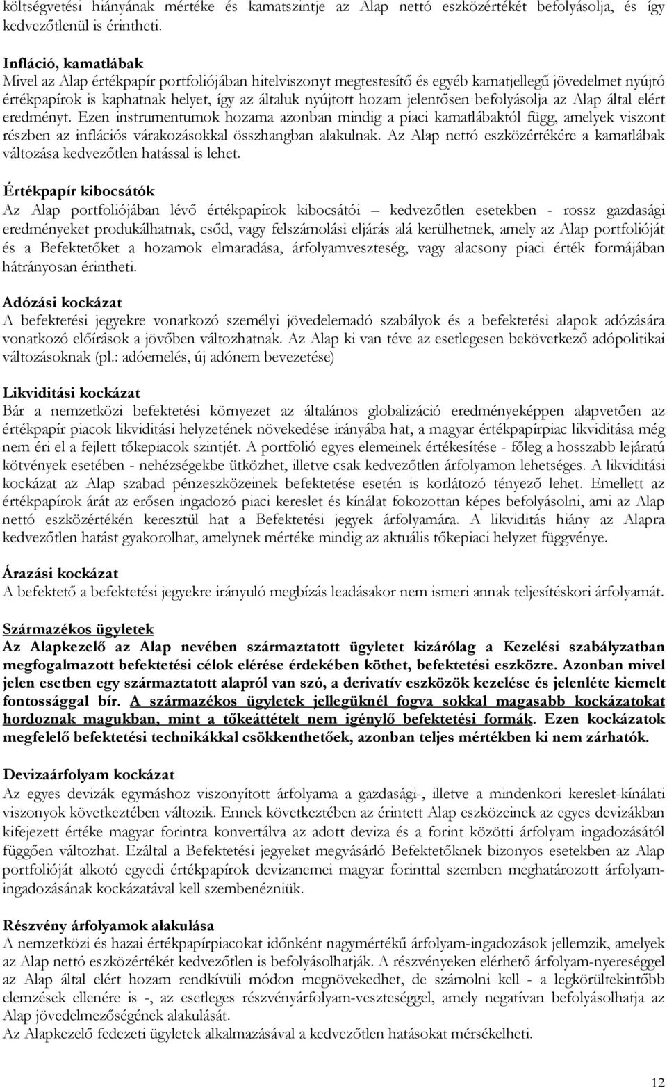 jelentısen befolyásolja az Alap által elért eredményt. Ezen instrumentumok hozama azonban mindig a piaci kamatlábaktól függ, amelyek viszont részben az inflációs várakozásokkal összhangban alakulnak.