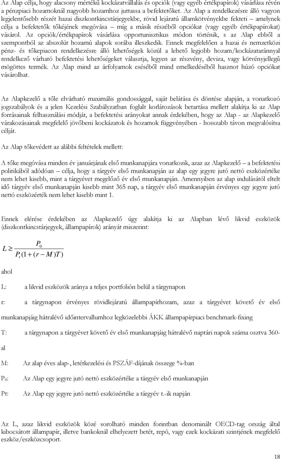 opciókat (vagy egyéb értékpapírokat) vásárol. Az opciók/értékpapírok vásárlása opportunisztikus módon történik, s az Alap ebbıl a szempontból az abszolút hozamú alapok sorába illeszkedik.