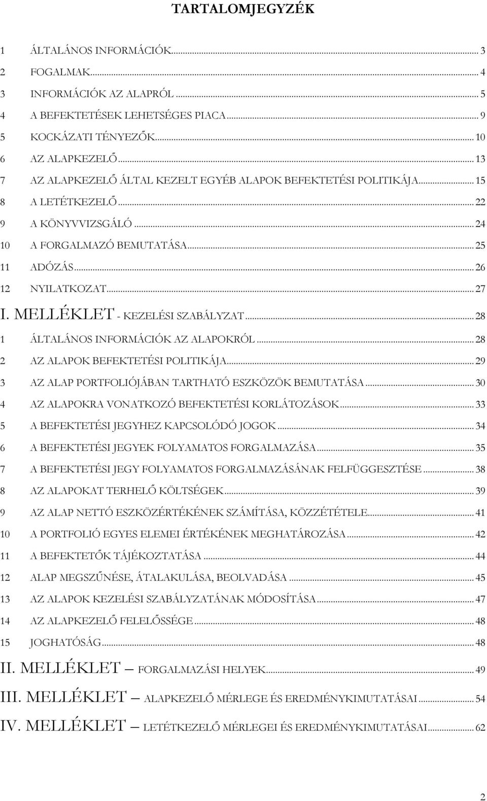 MELLÉKLET - KEZELÉSI SZABÁLYZAT...28 1 ÁLTALÁNOS INFORMÁCIÓK AZ ALAPOKRÓL...28 2 AZ ALAPOK BEFEKTETÉSI POLITIKÁJA...29 3 AZ ALAP PORTFOLIÓJÁBAN TARTHATÓ ESZKÖZÖK BEMUTATÁSA.