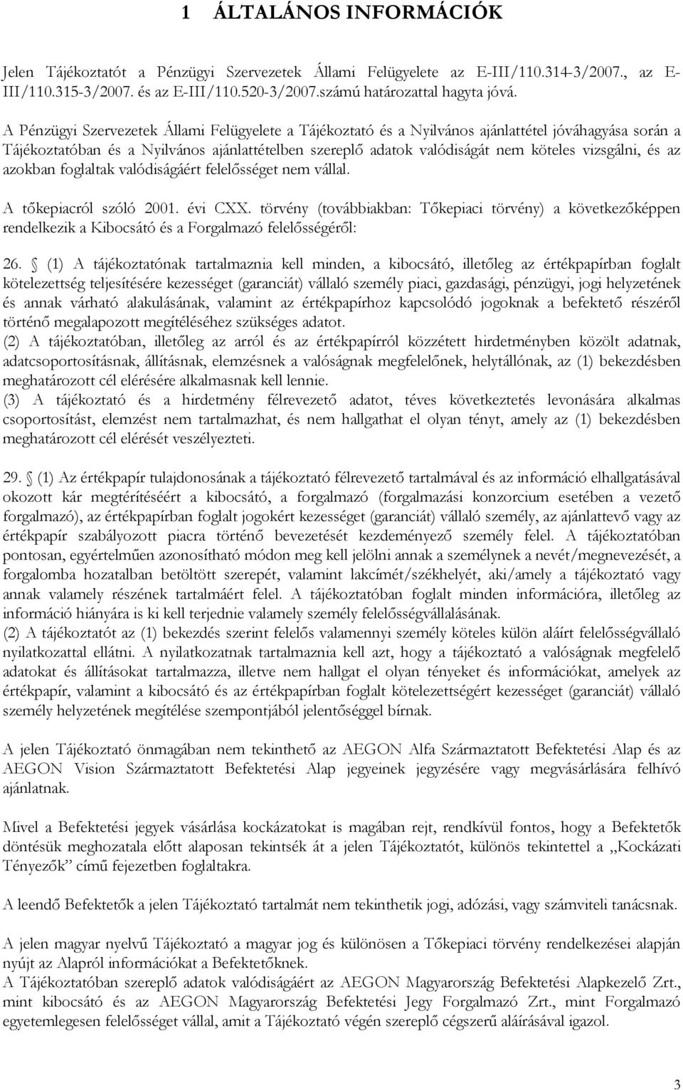 vizsgálni, és az azokban foglaltak valódiságáért felelısséget nem vállal. A tıkepiacról szóló 2001. évi CXX.