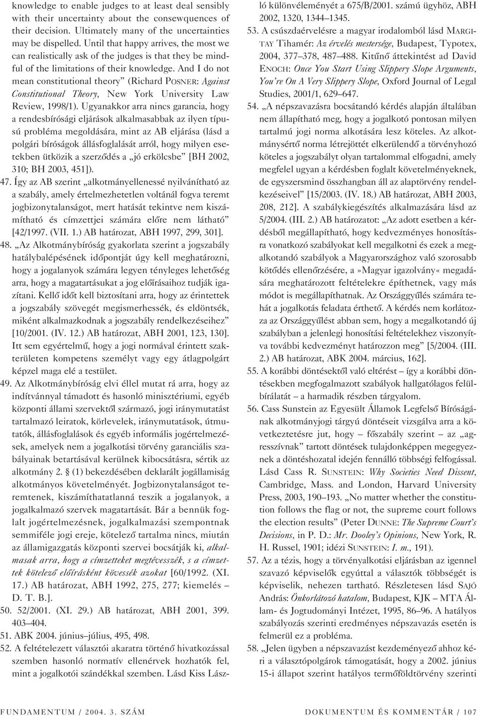 And I do not mean constitutional theory (Richard POSNER: Against Constitutional Theory, New York University Law Review, 1998/1).