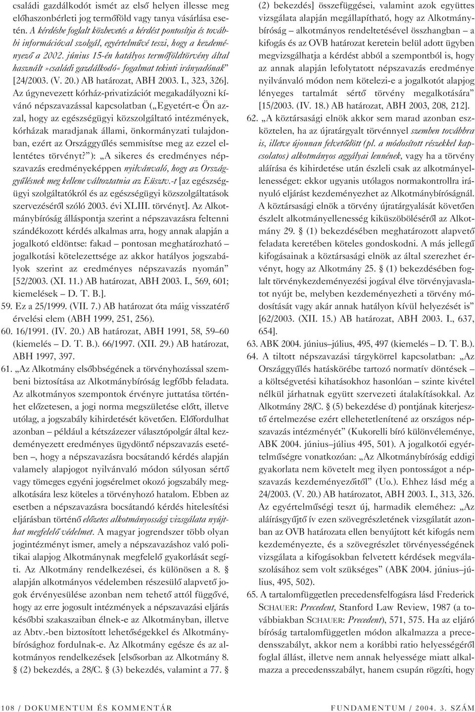 június 15-én hatályos termôföldtörvény által használt»családi gazdálkodó«fogalmat tekinti irányadónak [24/2003. (V. 20.) AB határozat, ABH 2003. I., 323, 326].