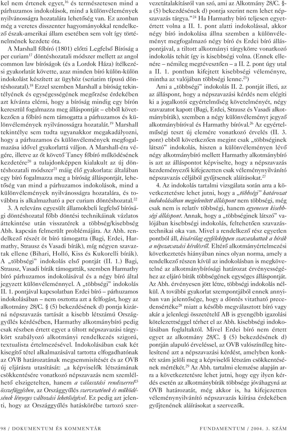 A Marshall fôbíró (1801) elôtti Legfelsô Bíróság a per curiam 17 döntéshozatali módszer mellett az angol common law bíróságok (és a Lordok Háza) ítélkezési gyakorlatát követte, azaz minden bíró