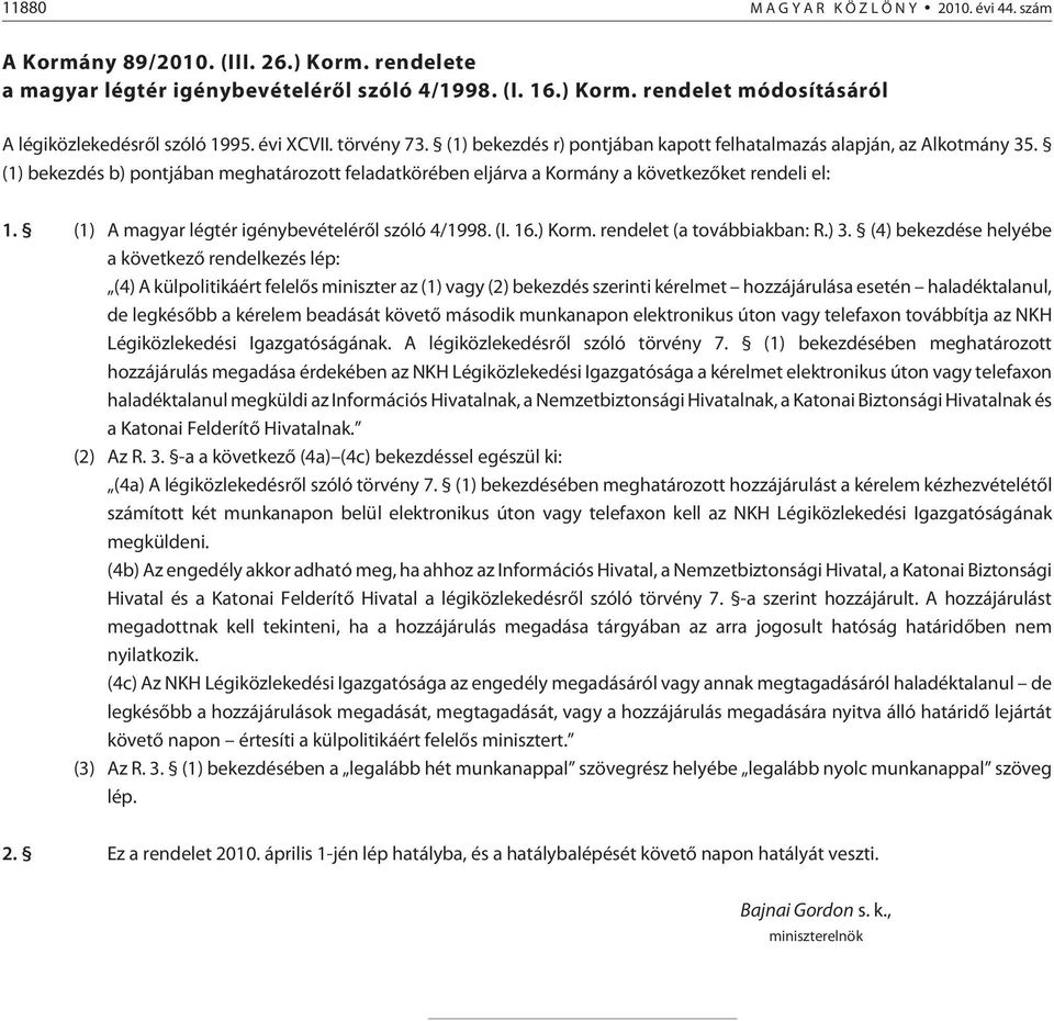 (1) A magyar légtér igénybevételérõl szóló 4/1998. (I. 16.) Korm. rendelet (a továb biak ban: R.) 3.