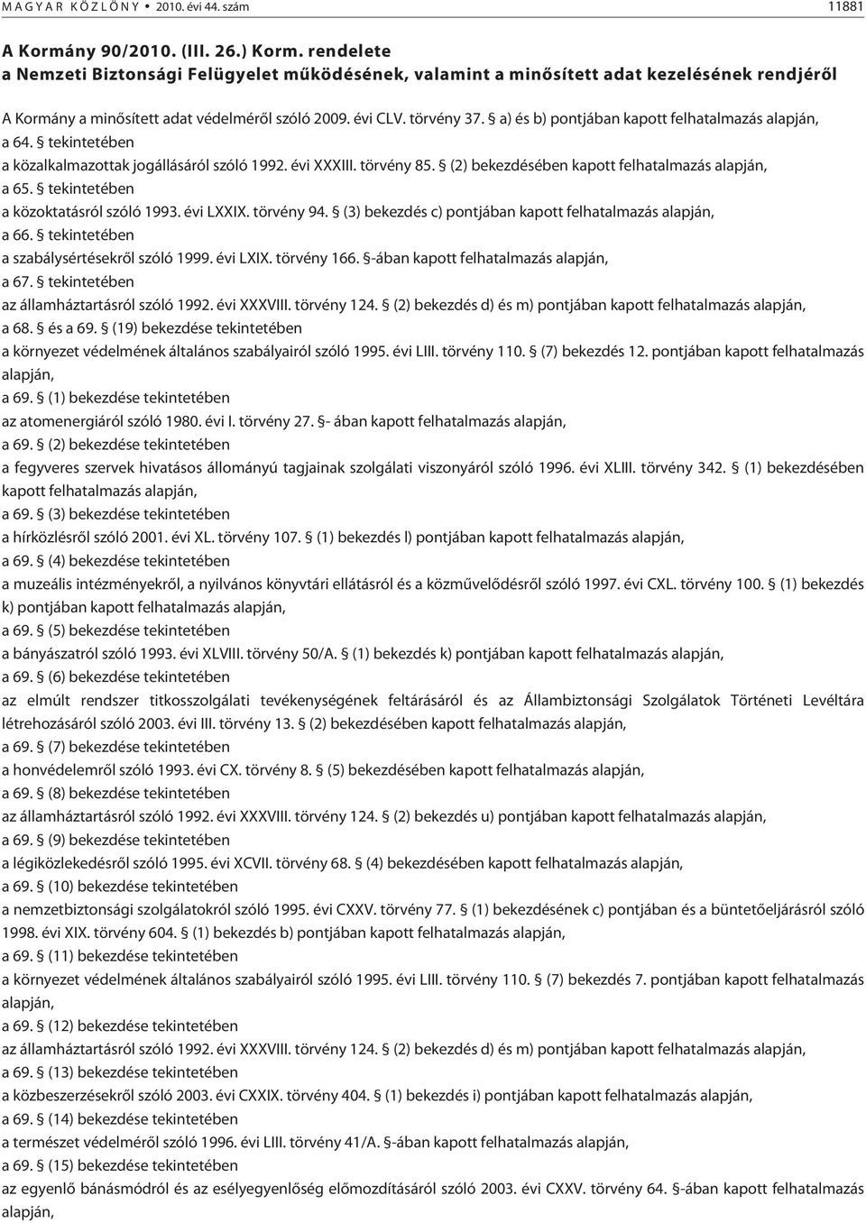 a) és b) pontjában kapott felhatalmazás alapján, a 64. tekintetében a közalkalmazottak jogállásáról szóló 1992. évi XXXIII. törvény 85. (2) bekezdésében kapott felhatalmazás alapján, a 65.