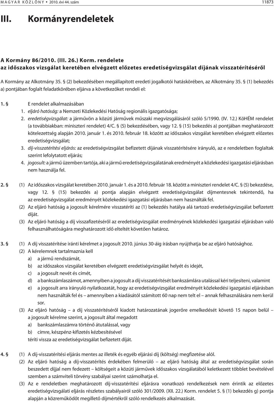 (2) bekezdésében megállapított eredeti jogalkotói hatáskörében, az Alkotmány 35. (1) bekezdés a) pontjában foglalt feladatkörében eljárva a következõket rendeli el: 1. E rendelet alkalmazásában 1.