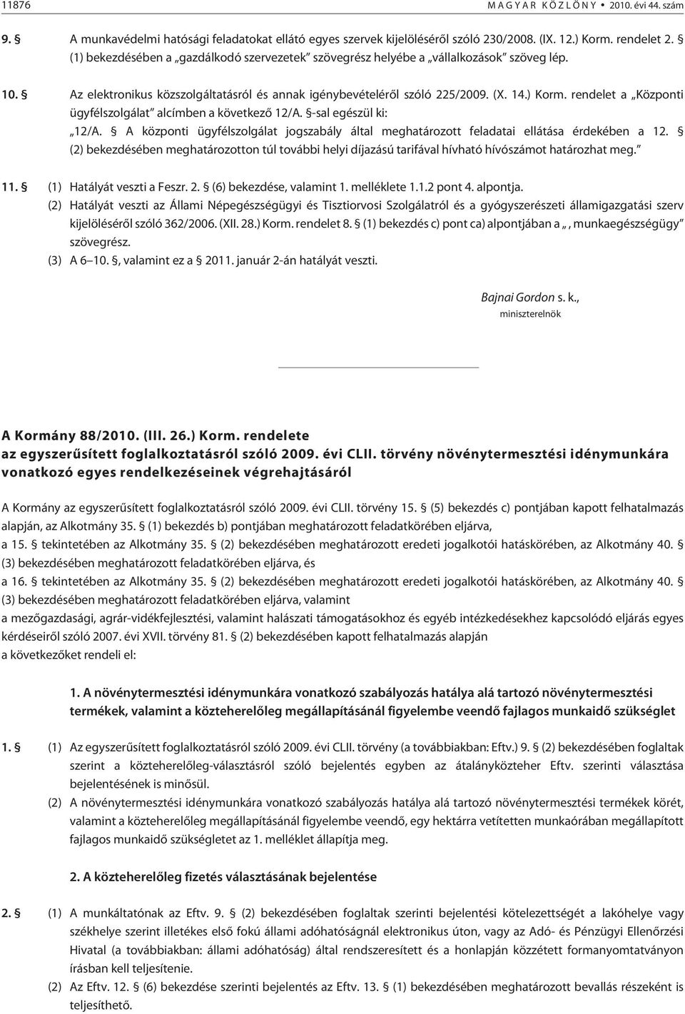 rendelet a Központi ügyfélszolgálat alcímben a következõ 12/A. -sal egészül ki: 12/A. A központi ügyfélszolgálat jogszabály által meghatározott feladatai ellátása érdekében a 12.