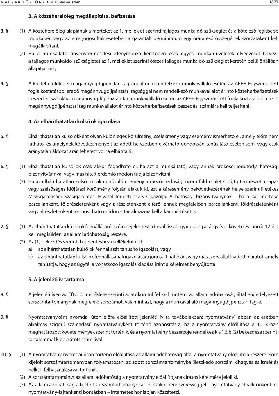 (2) Ha a munkáltató növénytermesztési idénymunka keretében csak egyes munkamûveletek elvégzését tervezi, a fajlagos munkaidõ-szükségletet az 1.