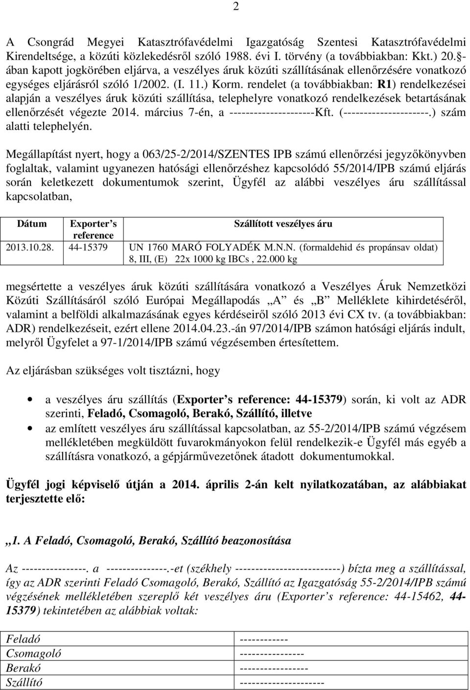 rendelet (a továbbiakban: R1) rendelkezései alapján a veszélyes áruk közúti szállítása, telephelyre vonatkozó rendelkezések betartásának ellenőrzését végezte 2014.