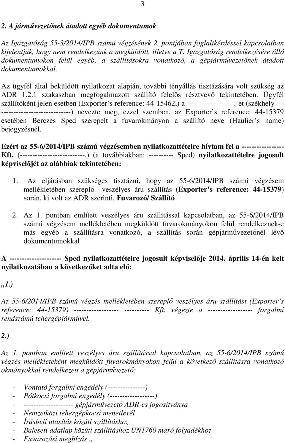 Az ügyfél által beküldött nyilatkozat alapján, további tényállás tisztázására volt szükség az ADR 1.2.1 szakaszban megfogalmazott szállító felelős résztvevő tekintetében.