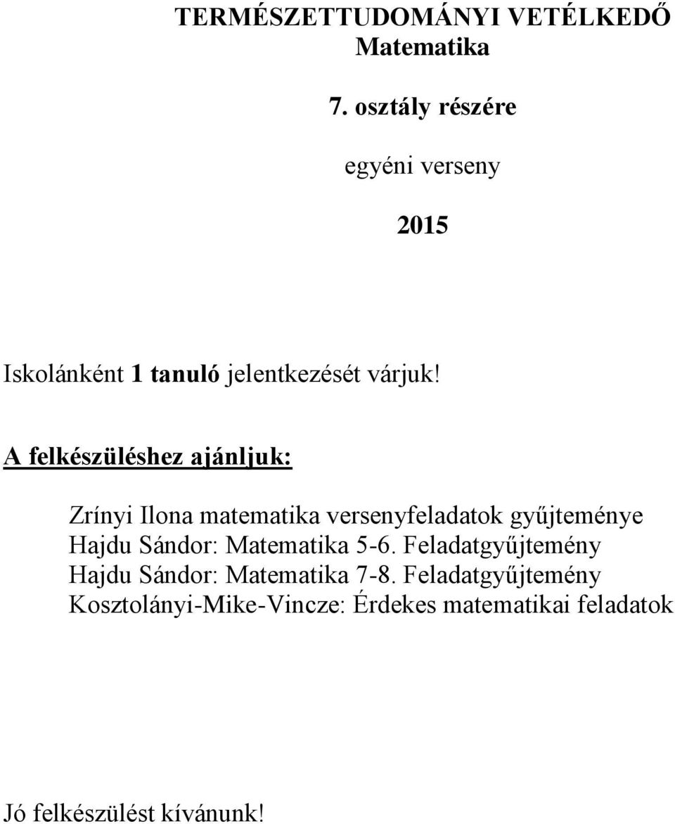 A felkészüléshez ajánljuk: Zrínyi Ilona matematika versenyfeladatok gyűjteménye Hajdu Sándor: