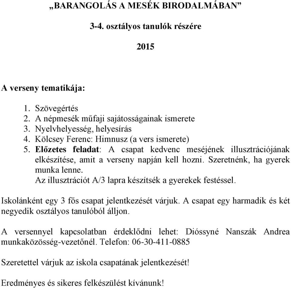 Az illusztrációt A/3 lapra készítsék a gyerekek festéssel. Iskolánként egy 3 fős csapat jelentkezését várjuk. A csapat egy harmadik és két negyedik osztályos tanulóból álljon.