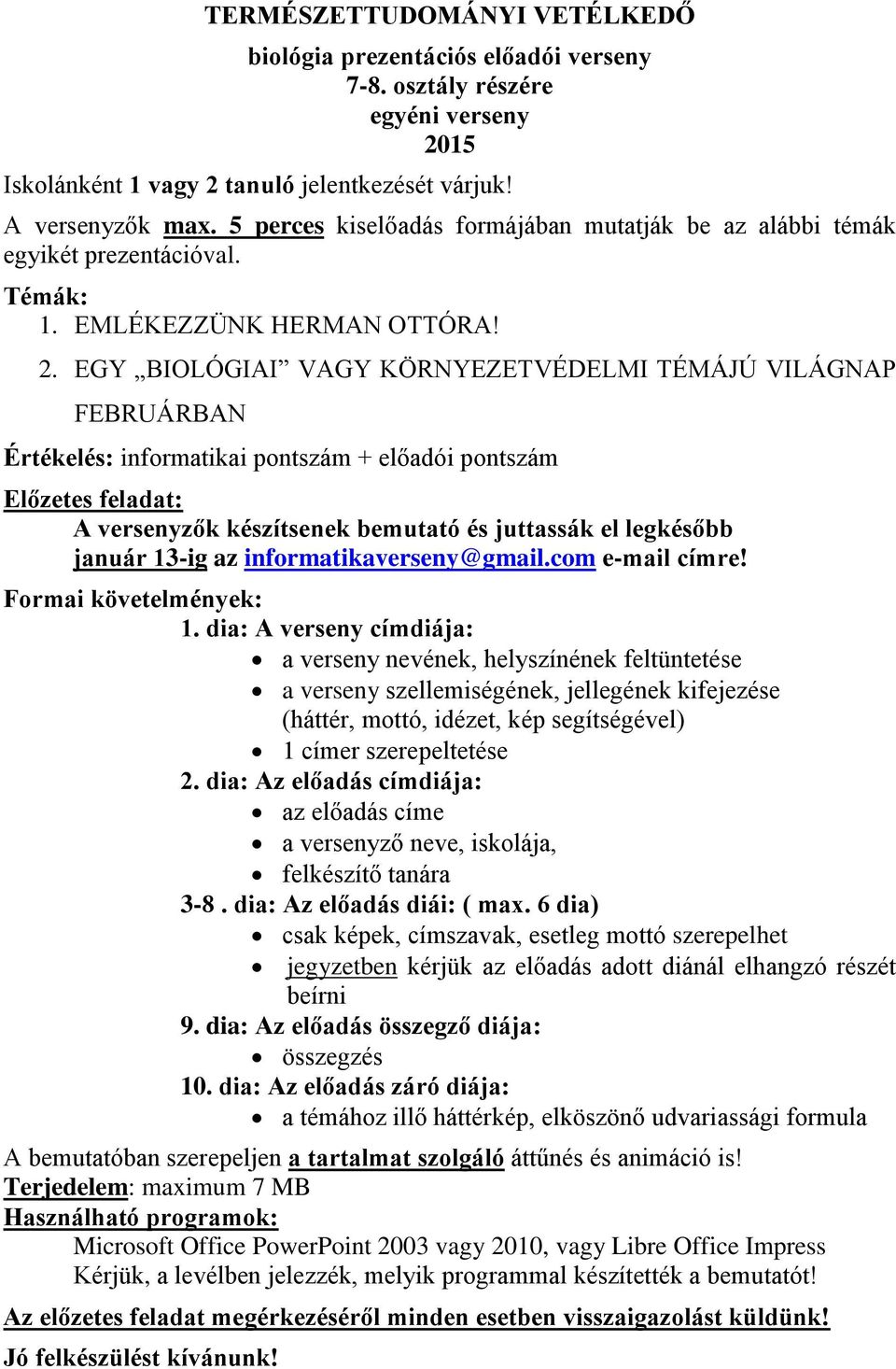 EGY BIOLÓGIAI VAGY KÖRNYEZETVÉDELMI TÉMÁJÚ VILÁGNAP FEBRUÁRBAN Értékelés: informatikai pontszám + előadói pontszám Előzetes feladat: A versenyzők készítsenek bemutató és juttassák el legkésőbb január