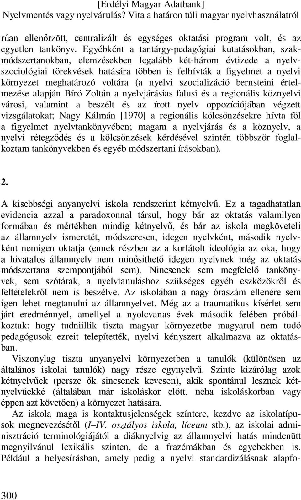 meghatározó voltára (a nyelvi szocializáció bernsteini értelmezése alapján Bíró Zoltán a nyelvjárásias falusi és a regionális köznyelvi városi, valamint a beszélt és az írott nyelv oppozíciójában