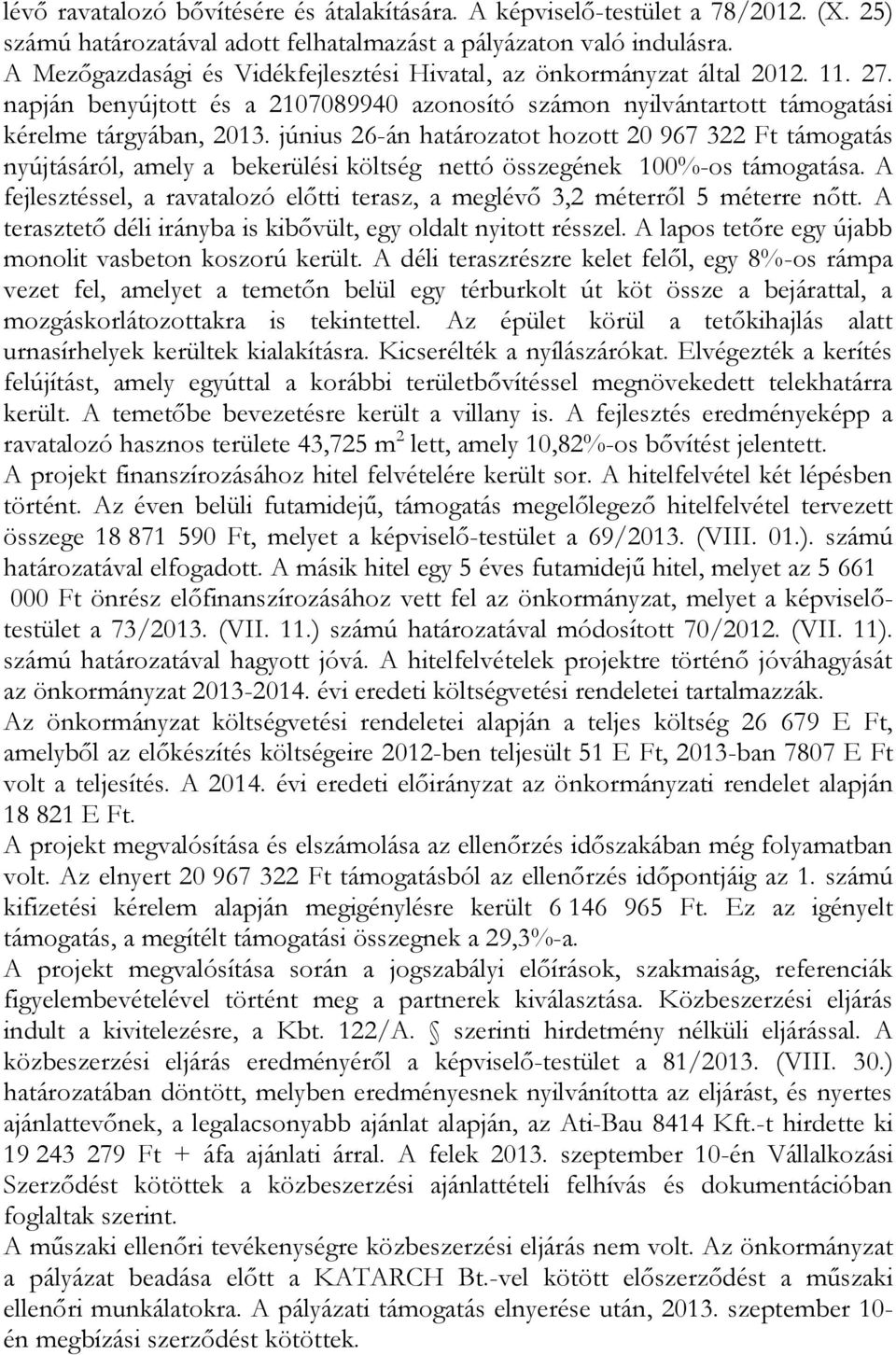 június 26-án határozatot hozott 20 967 322 Ft támogatás nyújtásáról, amely a bekerülési költség nettó összegének 100%-os támogatása.