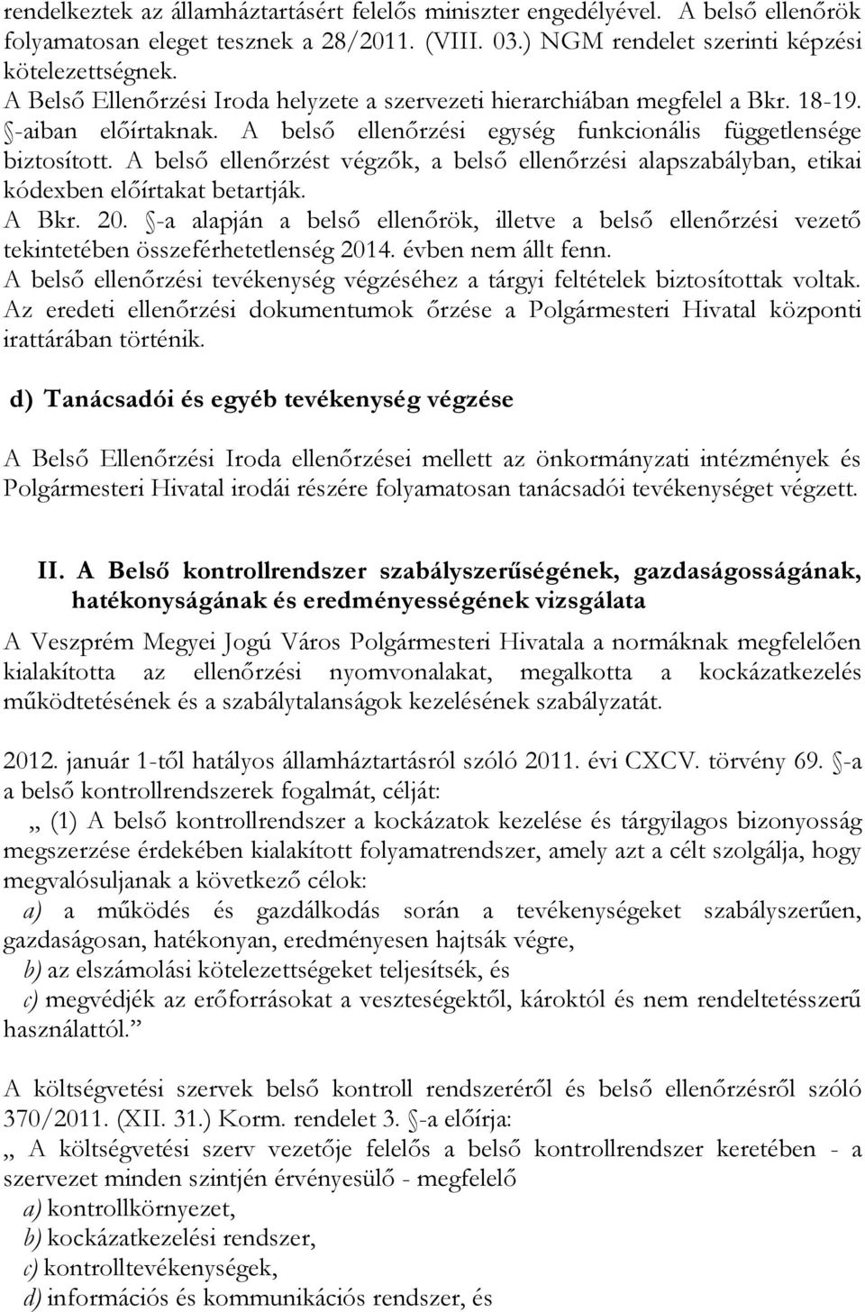 A belső ellenőrzést végzők, a belső ellenőrzési alapszabályban, etikai kódexben előírtakat betartják. A Bkr. 20.