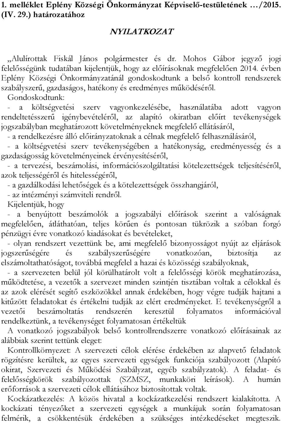 évben Eplény Községi Önkormányzatánál gondoskodtunk a belső kontroll rendszerek szabályszerű, gazdaságos, hatékony és eredményes működéséről.