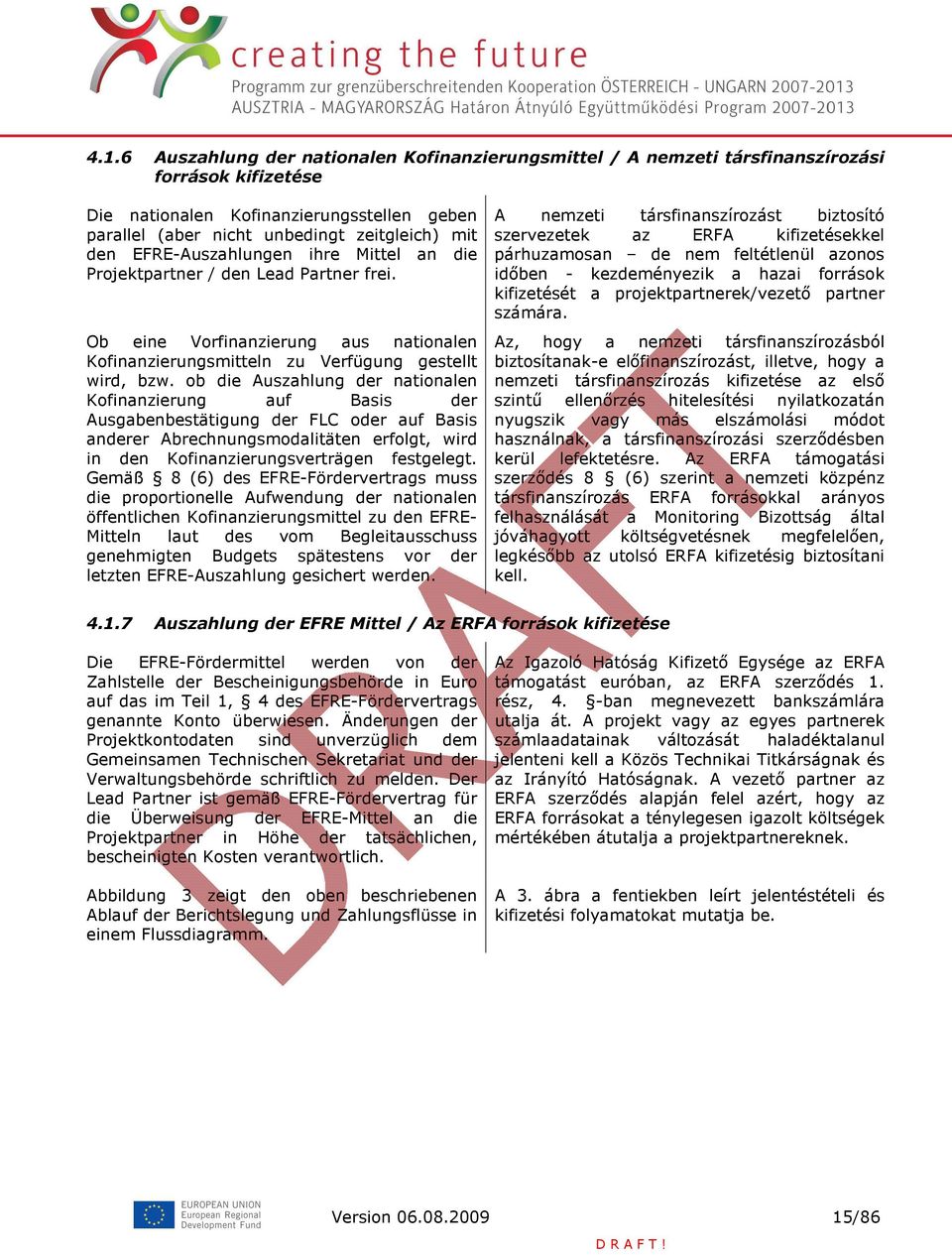 ob die Auszahlung der nationalen Kofinanzierung auf Basis der Ausgabenbestätigung der FLC oder auf Basis anderer Abrechnungsmodalitäten erfolgt, wird in den Kofinanzierungsverträgen festgelegt.