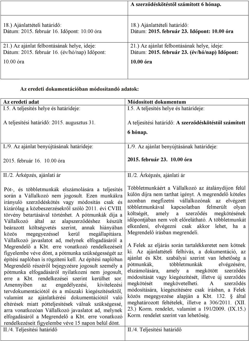 00 óra Az eredeti dokumentációban módosítandó adatok: Az eredeti adat I.5. A teljesítés helye és határideje: A teljesítési határidő: 2015. augusztus 31. I./9.