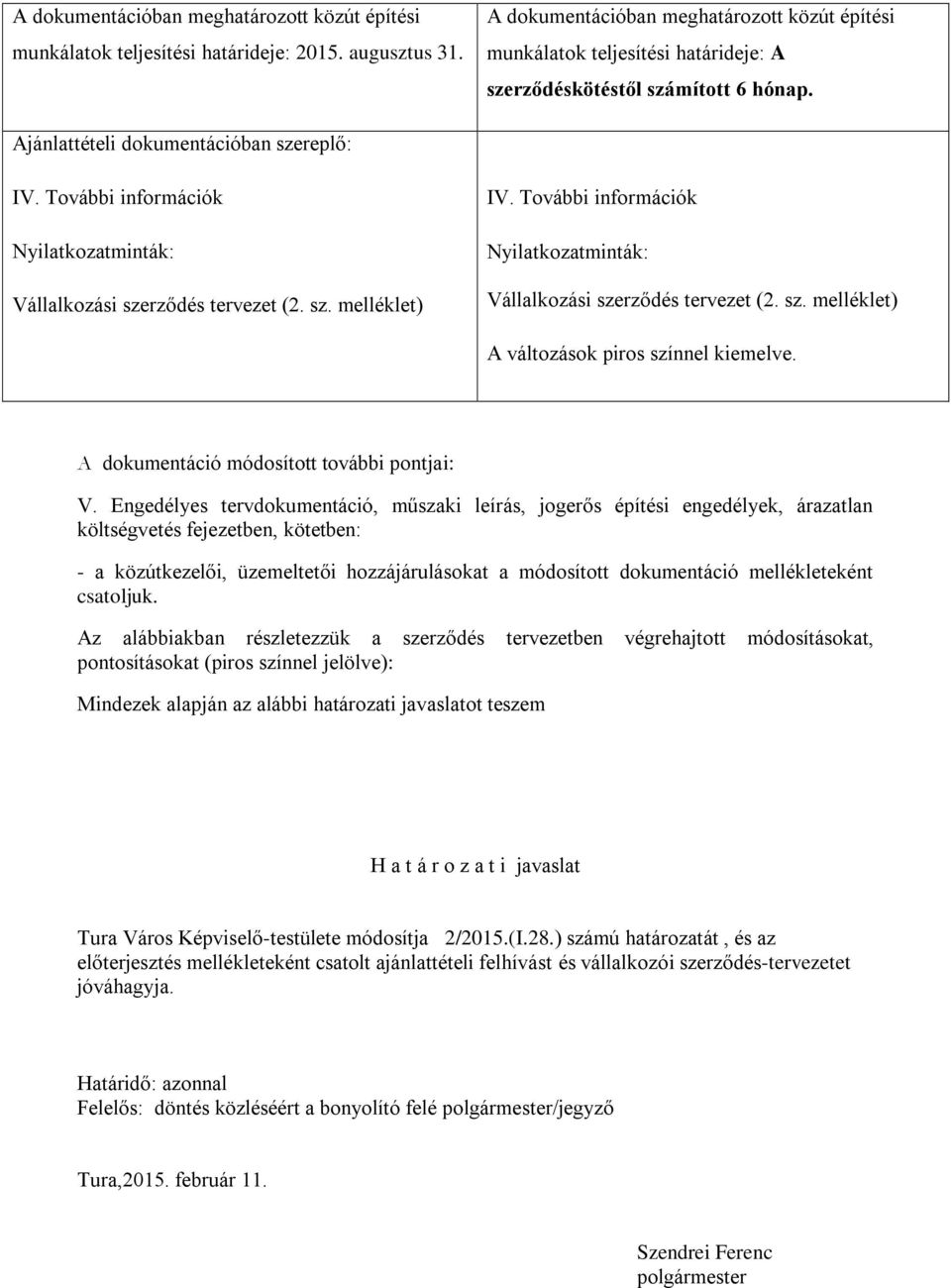 További információk Nyilatkozatminták: Vállalkozási szerződés tervezet (2. sz. melléklet) IV. További információk Nyilatkozatminták: Vállalkozási szerződés tervezet (2. sz. melléklet) A változások piros színnel kiemelve.