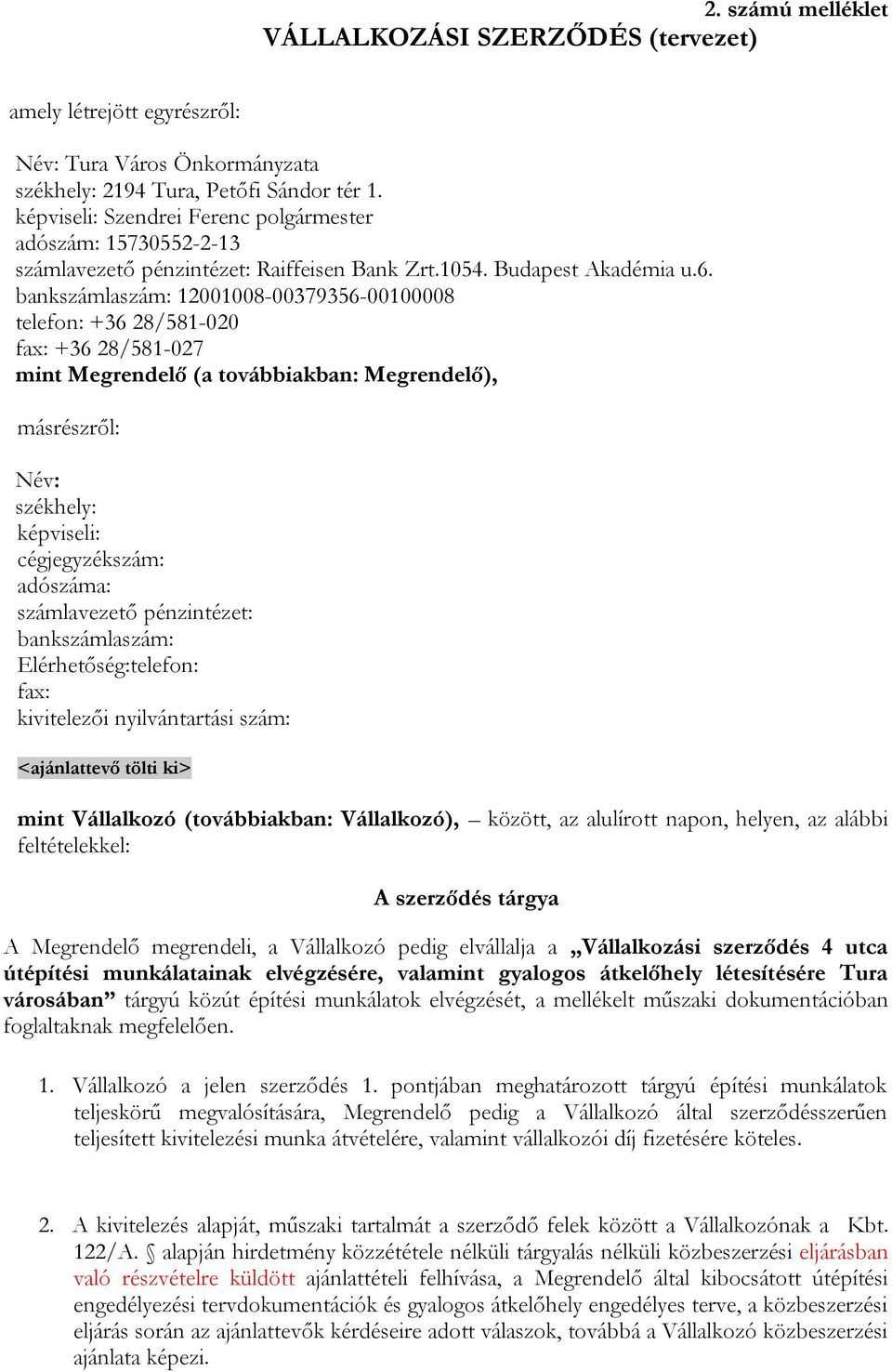 bankszámlaszám: 12001008-00379356-00100008 telefon: +36 28/581-020 fax: +36 28/581-027 mint Megrendelő (a továbbiakban: Megrendelő), másrészről: Név: székhely: képviseli: cégjegyzékszám: adószáma: