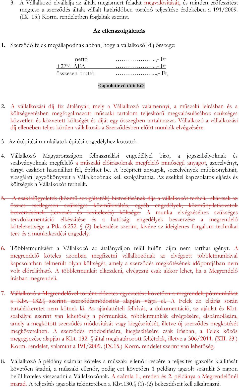 A vállalkozási díj fix átalányár, mely a Vállalkozó valamennyi, a műszaki leírásban és a költségvetésben megfogalmazott műszaki tartalom teljeskörű megvalósulásához szükséges közvetlen és közvetett