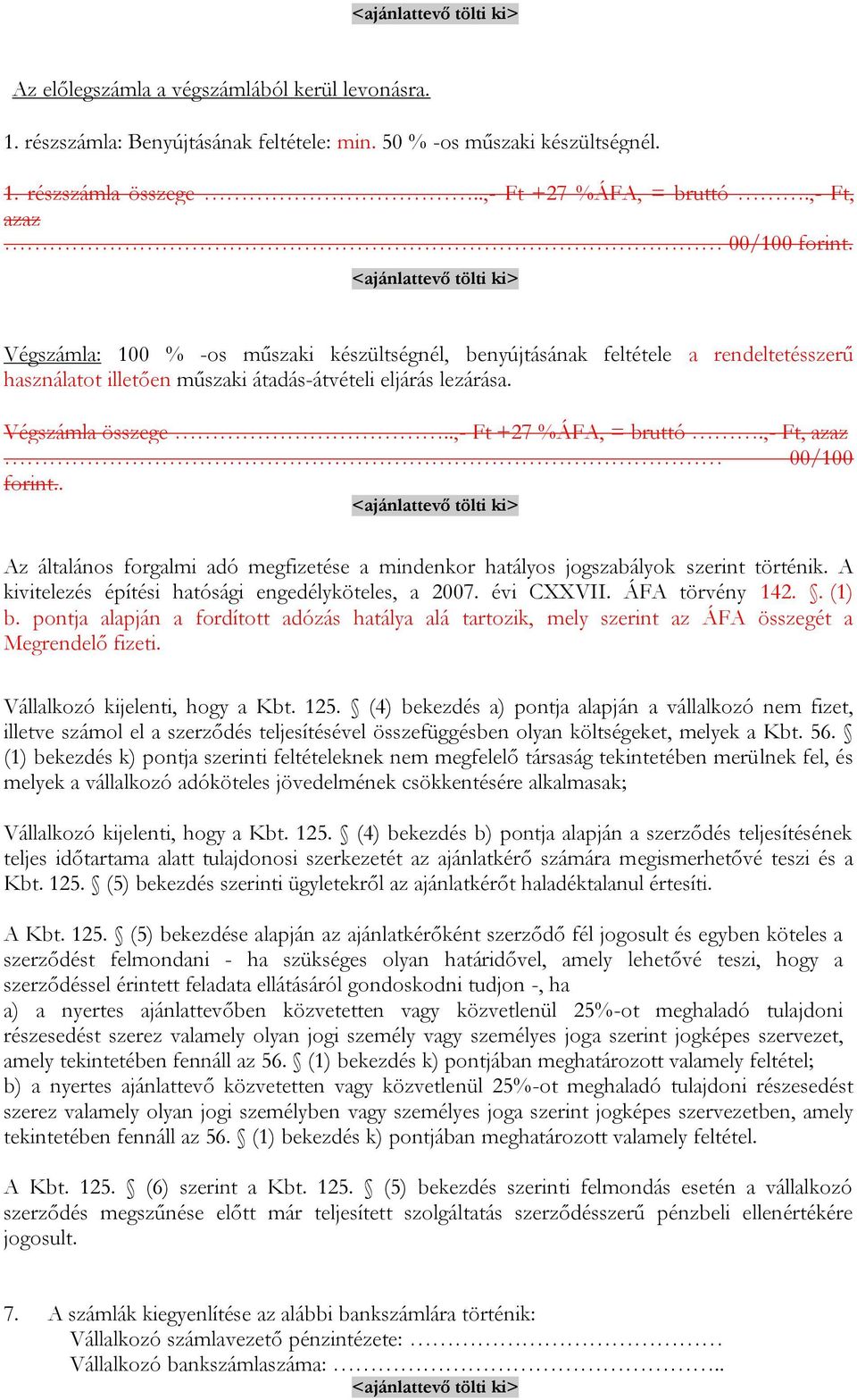 Végszámla összege..,- Ft +27 %ÁFA, = bruttó.,- Ft, azaz 00/100 forint.. <ajánlattevő tölti ki> Az általános forgalmi adó megfizetése a mindenkor hatályos jogszabályok szerint történik.