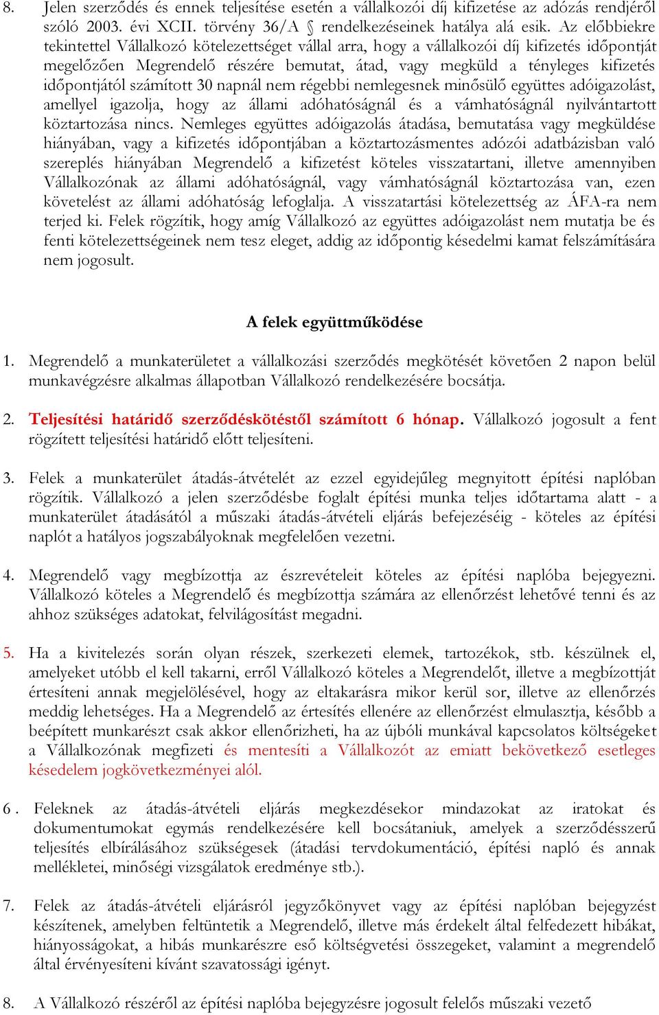 időpontjától számított 30 napnál nem régebbi nemlegesnek minősülő együttes adóigazolást, amellyel igazolja, hogy az állami adóhatóságnál és a vámhatóságnál nyilvántartott köztartozása nincs.