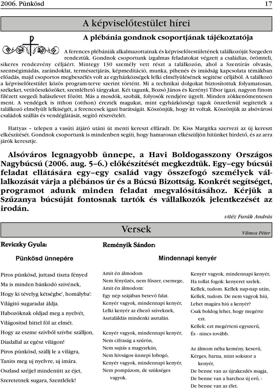 Mintegy 130 személy vett részt a találkozón, ahol a Szentírás olvasás, szentségimádás, zarándoklat, természetjárás, képmeditáció, munka, pihenés és imádság kapcsolata témákban előadás, majd csoportos