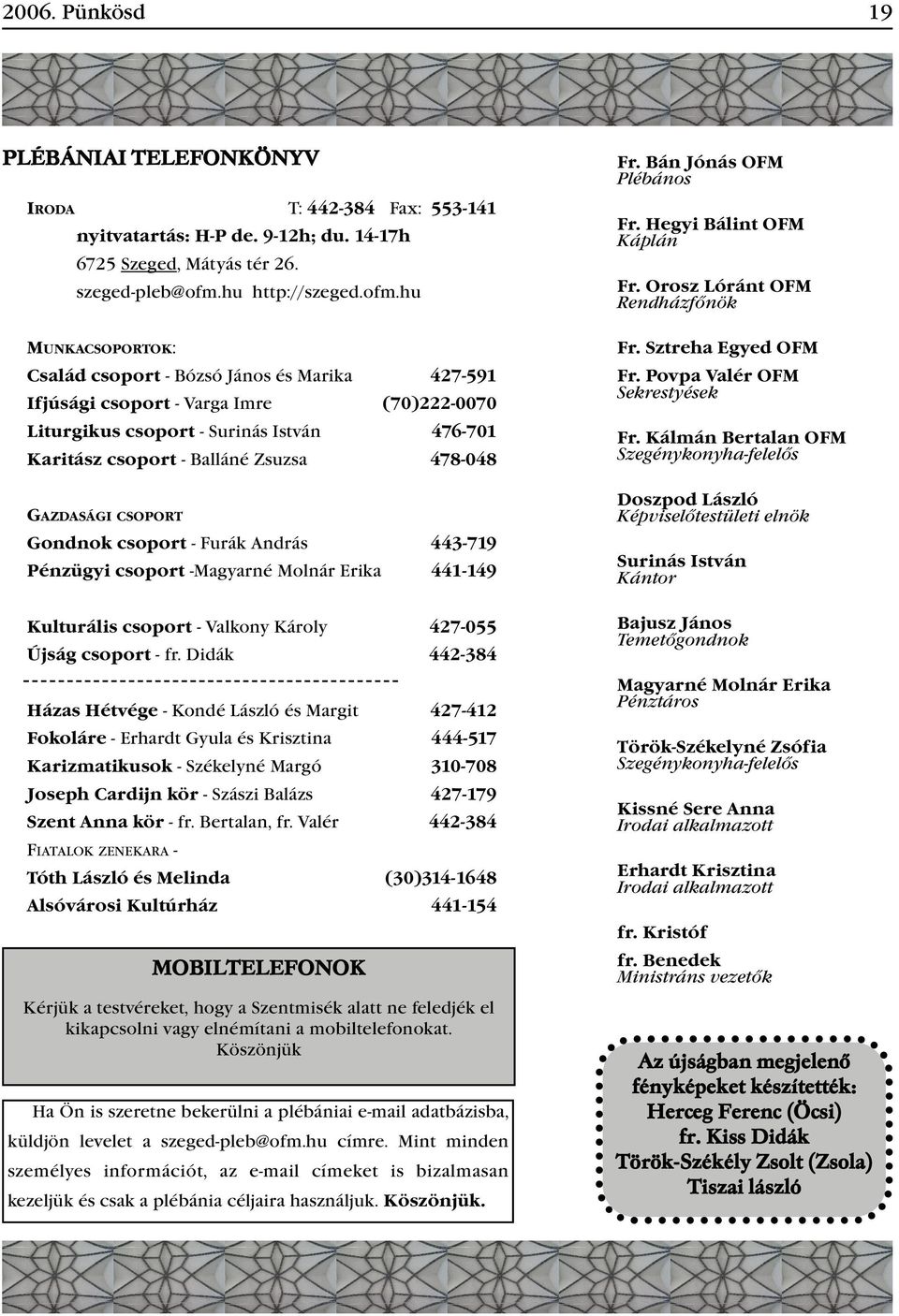 hu MUNKACSOPORTOK: Család csoport - Bózsó János és Marika 427-591 Ifjúsági csoport - Varga Imre (70)222-0070 Liturgikus csoport - Surinás István 476-701 Karitász csoport - Balláné Zsuzsa 478-048