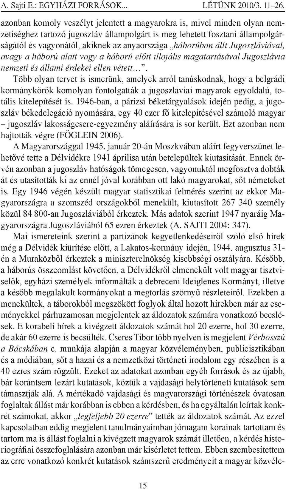 háborúban állt Jugoszláviával, avagy a háború alatt vagy a háború előtt illojális magatartásával Jugoszlávia nemzeti és állami érdekei ellen vétett.