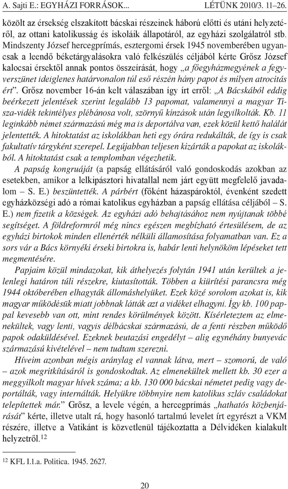 Mindszenty József hercegprímás, esztergomi érsek 1945 novemberében ugyancsak a leendő béketárgyalásokra való felkészülés céljából kérte Grősz József kalocsai érsektől annak pontos összeírását, hogy a