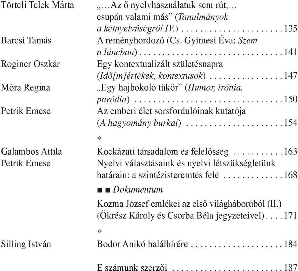 ..150 Az emberi élet sorsfordulóinak kutatója (A hagyomány burkai)...154 * Galambos Attila Kockázati társadalom és felelősség.