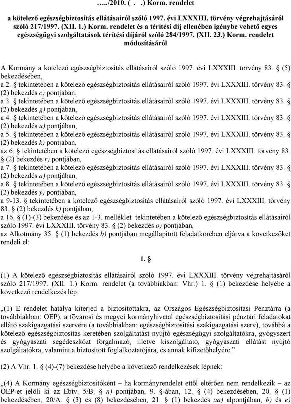 tekintetében a kötelező egészségbiztosítás ellátásairól szóló 1997. évi LXXXIII. törvény 83. (2) bekezdés c) pontjában, a 3. tekintetében a kötelező egészségbiztosítás ellátásairól szóló 1997.