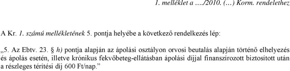 h) pontja alapján az ápolási osztályon orvosi beutalás alapján történő elhelyezés és