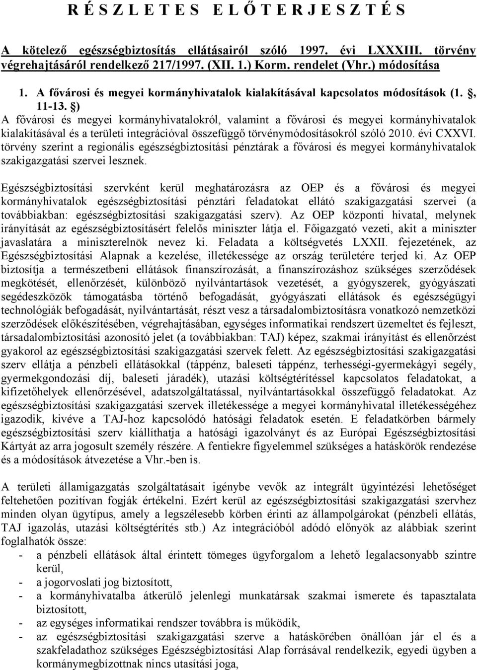 ) A fővárosi és megyei kormányhivatalokról, valamint a fővárosi és megyei kormányhivatalok kialakításával és a területi integrációval összefüggő törvénymódosításokról szóló 2010. évi CXXVI.