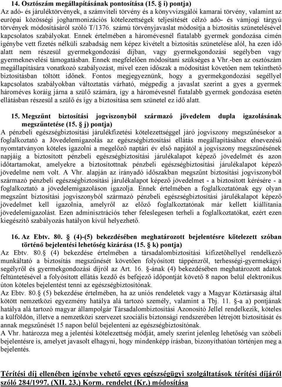 tárgyú törvények módosításáról szóló T/1376. számú törvényjavaslat módosítja a biztosítás szünetelésével kapcsolatos szabályokat.