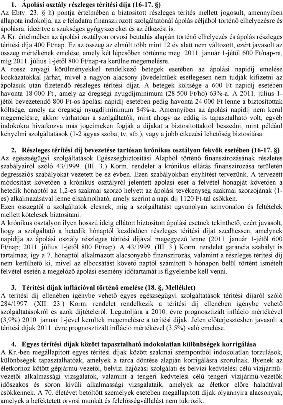 ideértve a szükséges gyógyszereket és az étkezést is. A Kr. értelmében az ápolási osztályon orvosi beutalás alapján történő elhelyezés és ápolás részleges térítési díja 400 Ft/nap.