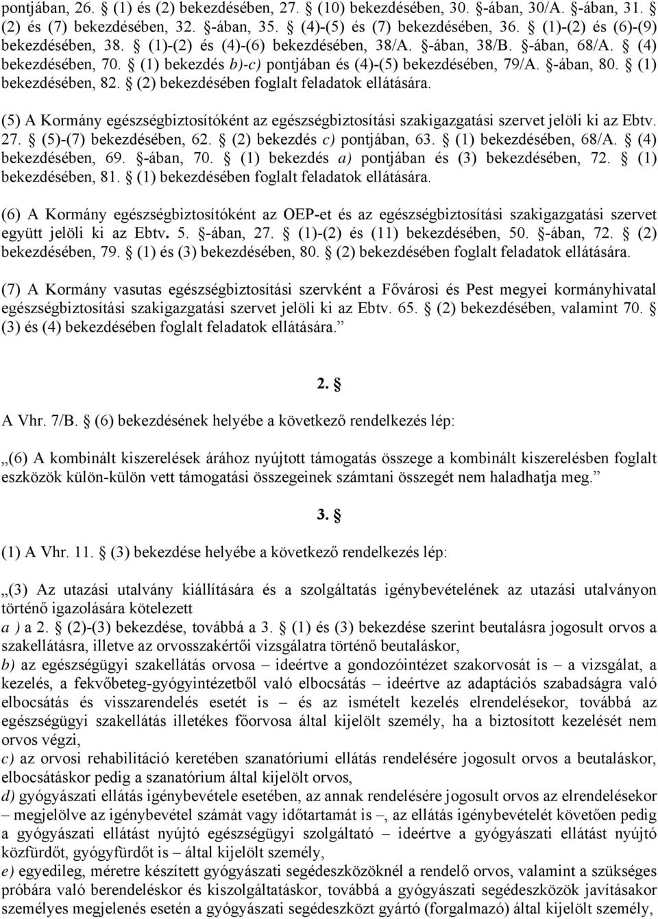 (2) bekezdésében foglalt feladatok ellátására. (5) A Kormány egészségbiztosítóként az egészségbiztosítási szakigazgatási szervet jelöli ki az Ebtv. 27. (5)-(7) bekezdésében, 62.