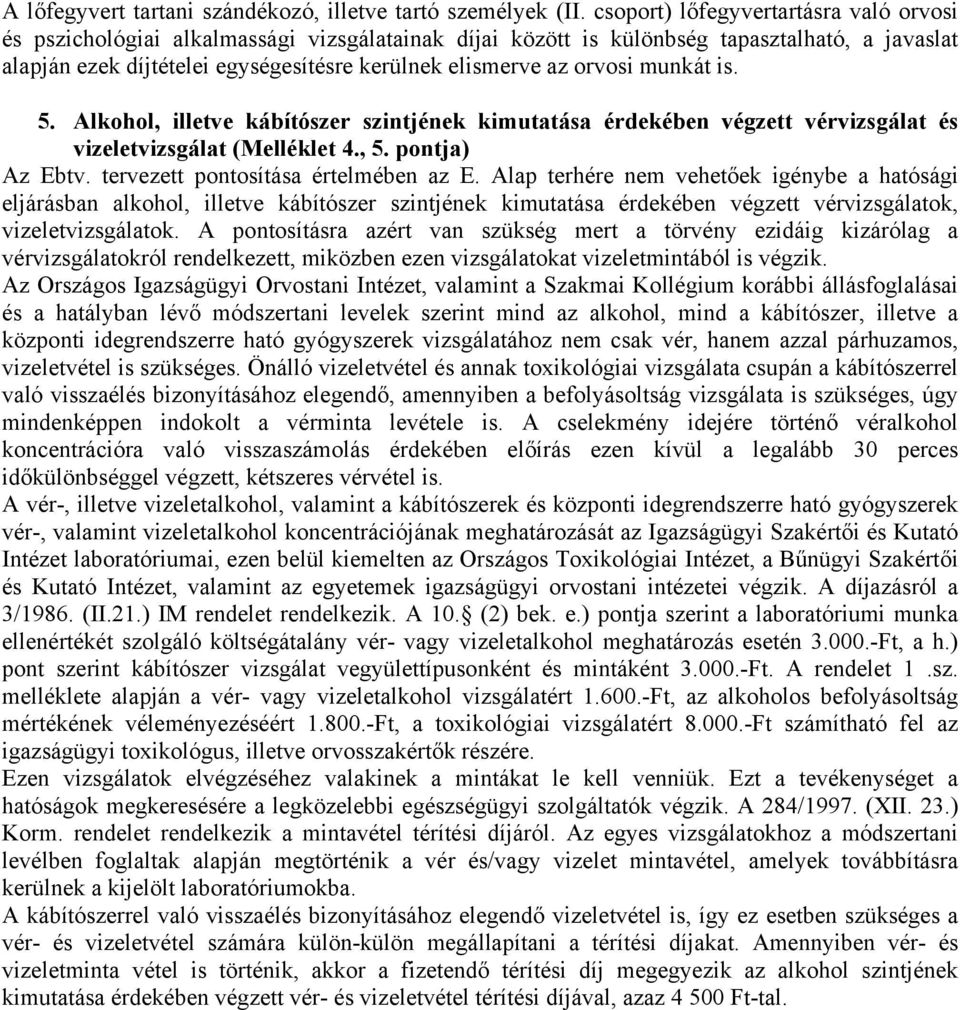 orvosi munkát is. 5. Alkohol, illetve kábítószer szintjének kimutatása érdekében végzett vérvizsgálat és vizeletvizsgálat (Melléklet 4., 5. pontja) Az Ebtv. tervezett pontosítása értelmében az E.